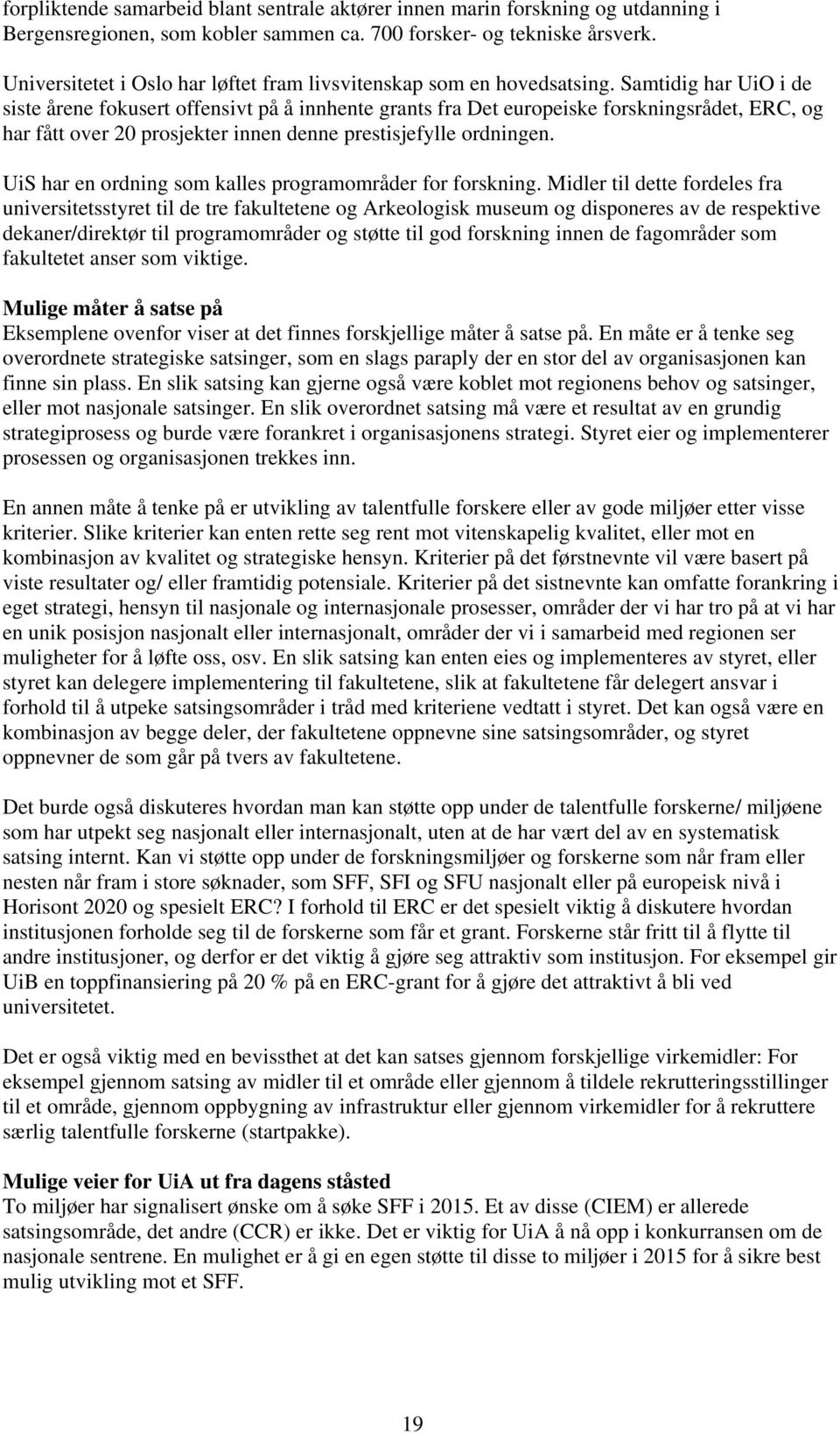 Samtidig har UiO i de siste årene fokusert offensivt på å innhente grants fra Det europeiske forskningsrådet, ERC, og har fått over 20 prosjekter innen denne prestisjefylle ordningen.