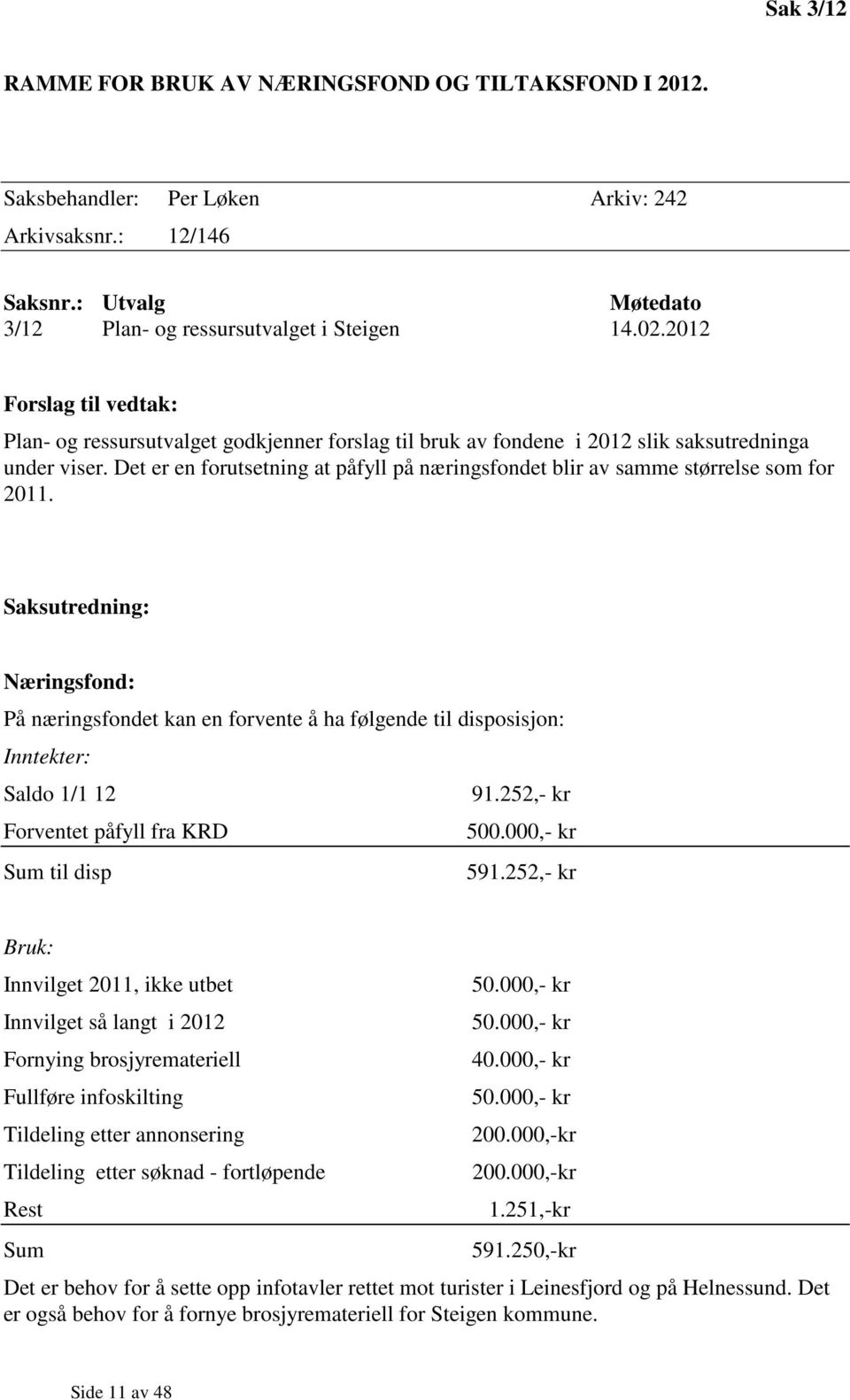 Det er en forutsetning at påfyll på næringsfondet blir av samme størrelse som for 2011.