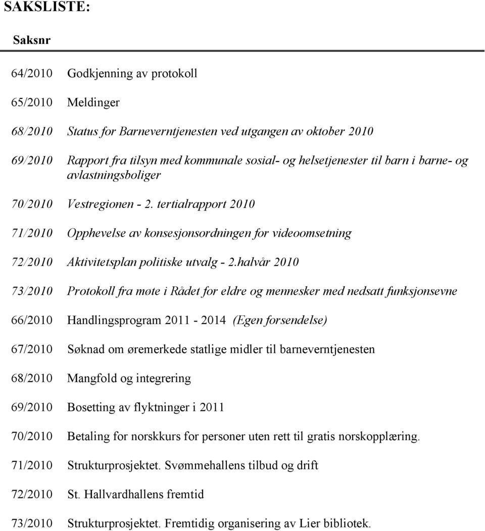 tertialrapport 2010 71/2010 Opphevelse av konsesjonsordningen for videoomsetning 72/2010 Aktivitetsplan politiske utvalg - 2.