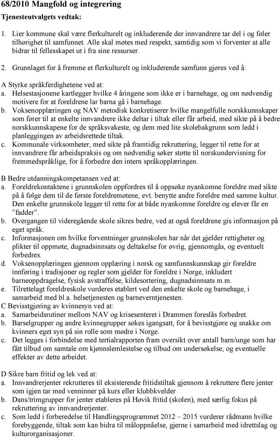 Grunnlaget for å fremme et flerkulturelt og inkluderende samfunn gjøres ved å: A Styrke språkferdighetene ved at: a.