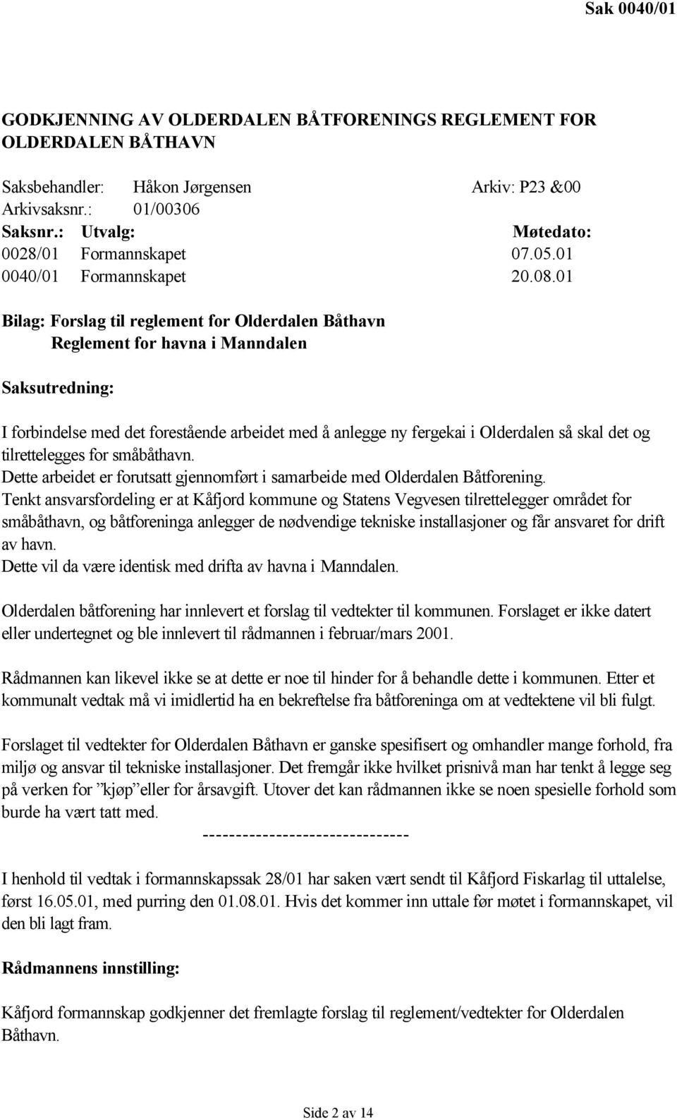 01 Bilag: Forslag til reglement for Olderdalen Båthavn Reglement for havna i Manndalen Saksutredning: I forbindelse med det forestående arbeidet med å anlegge ny fergekai i Olderdalen så skal det og