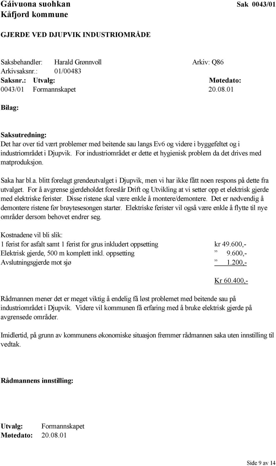 For industriområdet er dette et hygienisk problem da det drives med matproduksjon. Saka har bl.a. blitt forelagt grendeutvalget i Djupvik, men vi har ikke fått noen respons på dette fra utvalget.