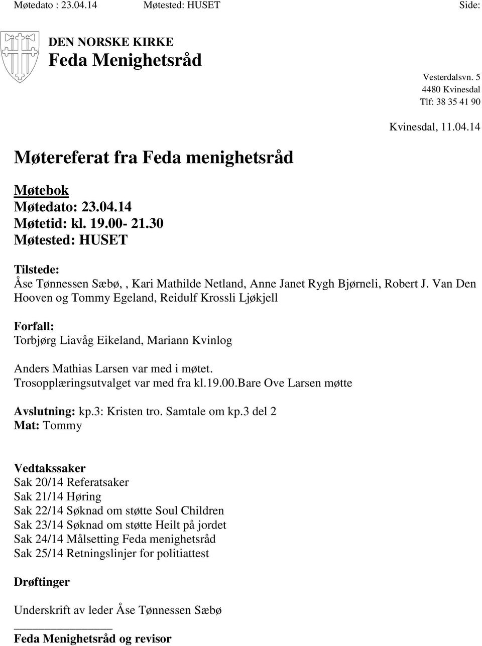 Van Den Hooven og Tommy Egeland, Reidulf Krossli Ljøkjell Forfall: Torbjørg Liavåg Eikeland, Mariann Kvinlog Anders Mathias Larsen var med i møtet. var med fra kl.19.00.