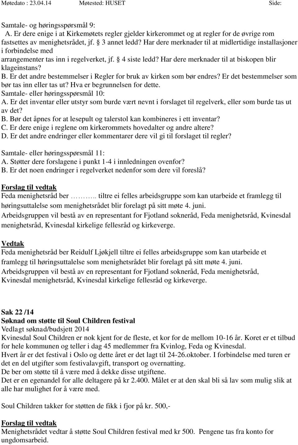 Er det andre bestemmelser i Regler for bruk av kirken som bør endres? Er det bestemmelser som bør tas inn eller tas ut? Hva er begrunnelsen for dette. Samtale- eller høringsspørsmål 10: A.