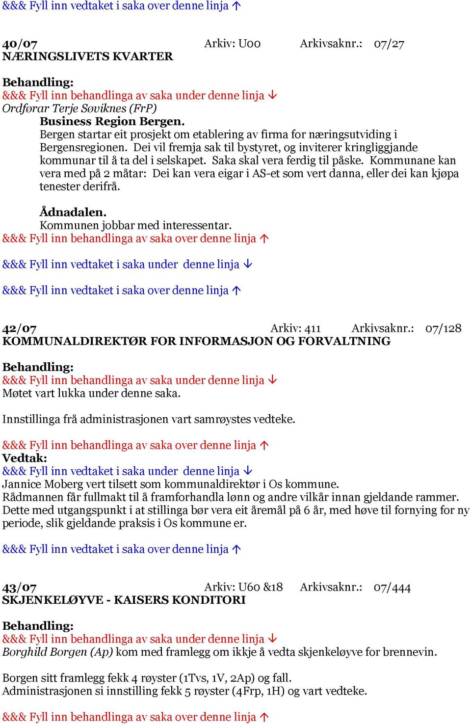 Saka skal vera ferdig til påske. Kommunane kan vera med på 2 måtar: Dei kan vera eigar i AS-et som vert danna, eller dei kan kjøpa tenester derifrå. Ådnadalen. Kommunen jobbar med interessentar.