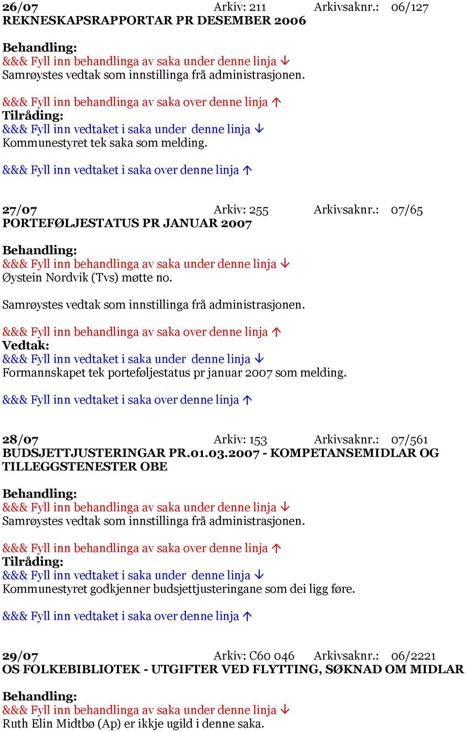 Formannskapet tek porteføljestatus pr januar 2007 som melding. 28/07 Arkiv: 153 Arkivsaknr.: 07/561 BUDSJETTJUSTERINGAR PR.01.03.