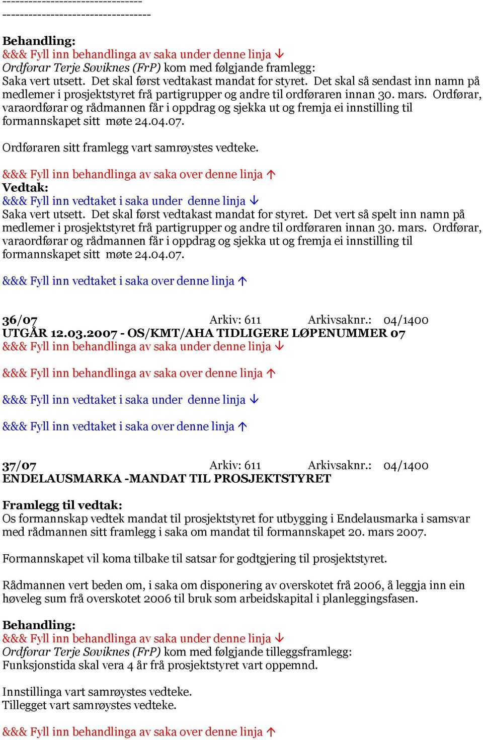 Ordførar, varaordførar og rådmannen får i oppdrag og sjekka ut og fremja ei innstilling til formannskapet sitt møte 24.04.07. Ordføraren sitt framlegg vart samrøystes vedteke. Saka vert utsett.