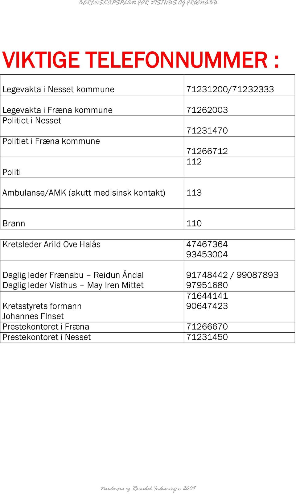 47467364 93453004 Daglig leder Frænabu Reidun Åndal Daglig leder Visthus May Iren Mittet Kretsstyrets formann Johannes FInset