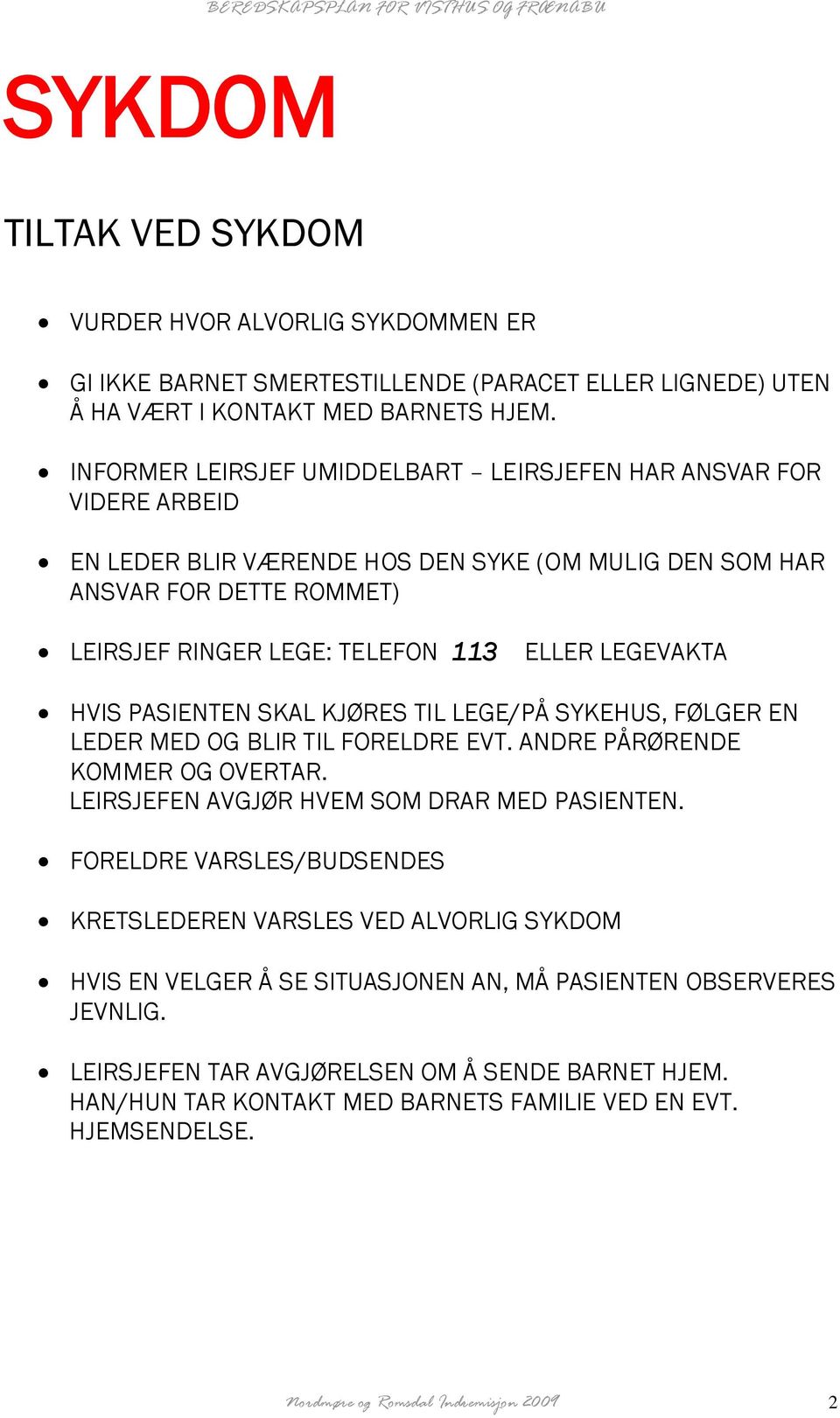 LEGEVAKTA HVIS PASIENTEN SKAL KJØRES TIL LEGE/PÅ SYKEHUS, FØLGER EN LEDER MED OG BLIR TIL FORELDRE EVT. ANDRE PÅRØRENDE KOMMER OG OVERTAR. LEIRSJEFEN AVGJØR HVEM SOM DRAR MED PASIENTEN.