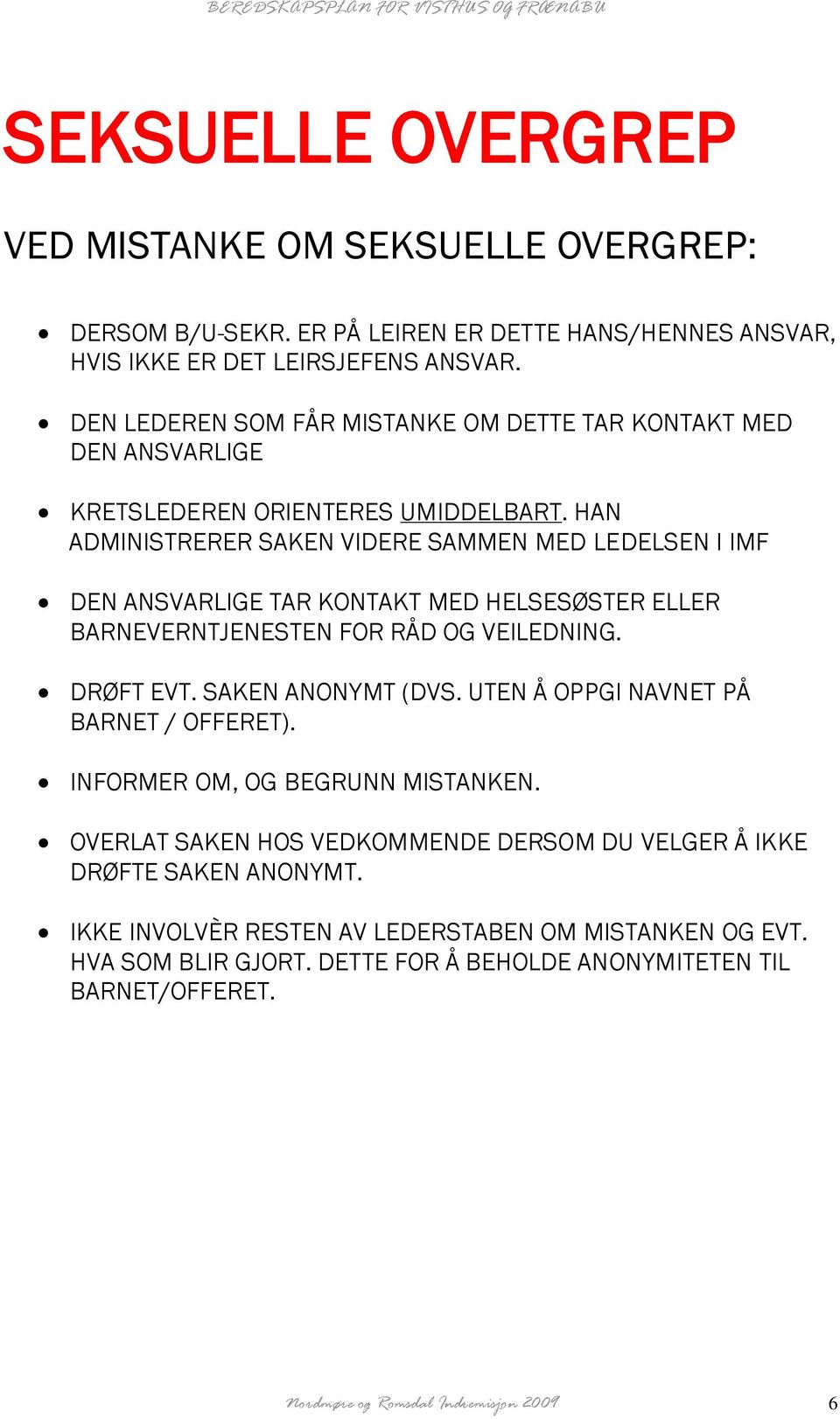 HAN ADMINISTRERER SAKEN VIDERE SAMMEN MED LEDELSEN I IMF DEN ANSVARLIGE TAR KONTAKT MED HELSESØSTER ELLER BARNEVERNTJENESTEN FOR RÅD OG VEILEDNING. DRØFT EVT. SAKEN ANONYMT (DVS.