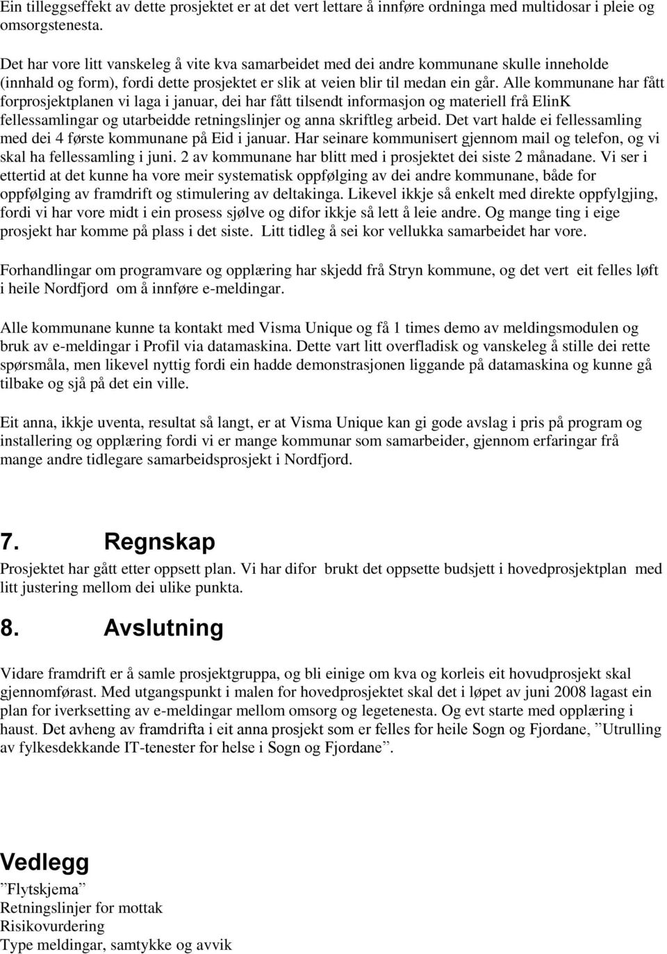 Alle kommunane har fått forprosjektplanen vi laga i januar, dei har fått tilsendt informasjon og materiell frå ElinK fellessamlingar og utarbeidde retningslinjer og anna skriftleg arbeid.