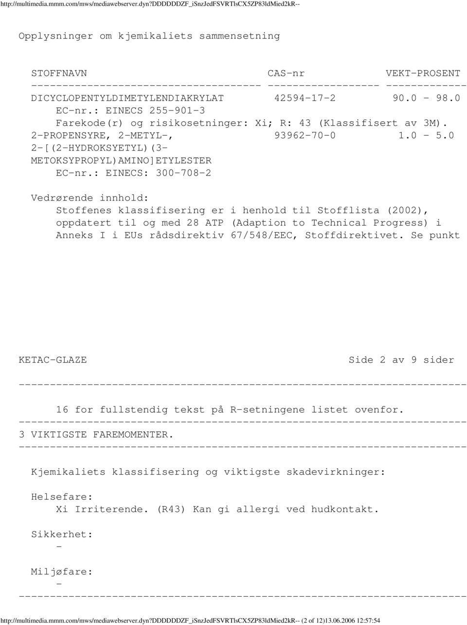 : EINECS 2559013 Farekode(r) og risikosetninger: Xi; R: 43 (Klassifisert av 3M). 2PROPENSYRE, 2METYL, 93962700 1.0 5.0 2[(2HYDROKSYETYL)(3 METOKSYPROPYL)AMINO]ETYLESTER ECnr.