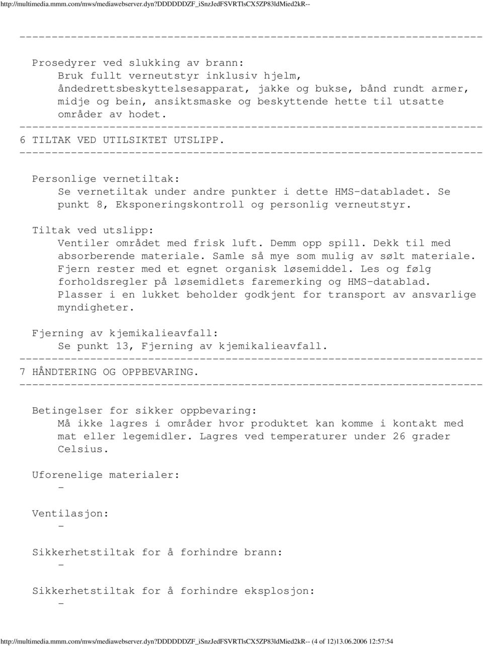 ansiktsmaske og beskyttende hette til utsatte områder av hodet. 6 TILTAK VED UTILSIKTET UTSLIPP. Personlige vernetiltak: Se vernetiltak under andre punkter i dette HMSdatabladet.