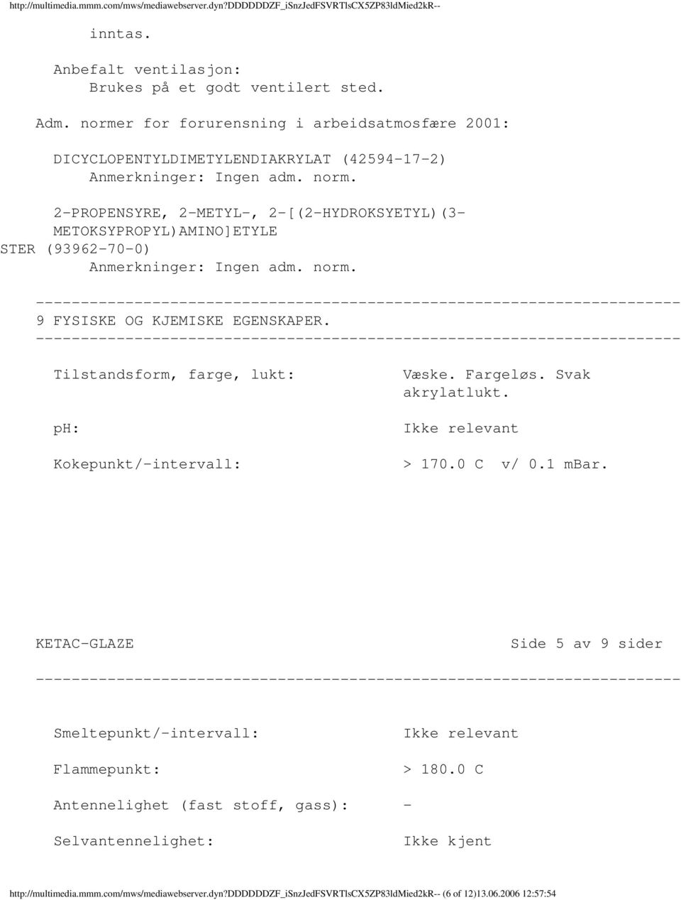 2PROPENSYRE, 2METYL, 2[(2HYDROKSYETYL)(3 METOKSYPROPYL)AMINO]ETYLE STER (93962700) Anmerkninger: Ingen adm. norm. 9 FYSISKE OG KJEMISKE EGENSKAPER.