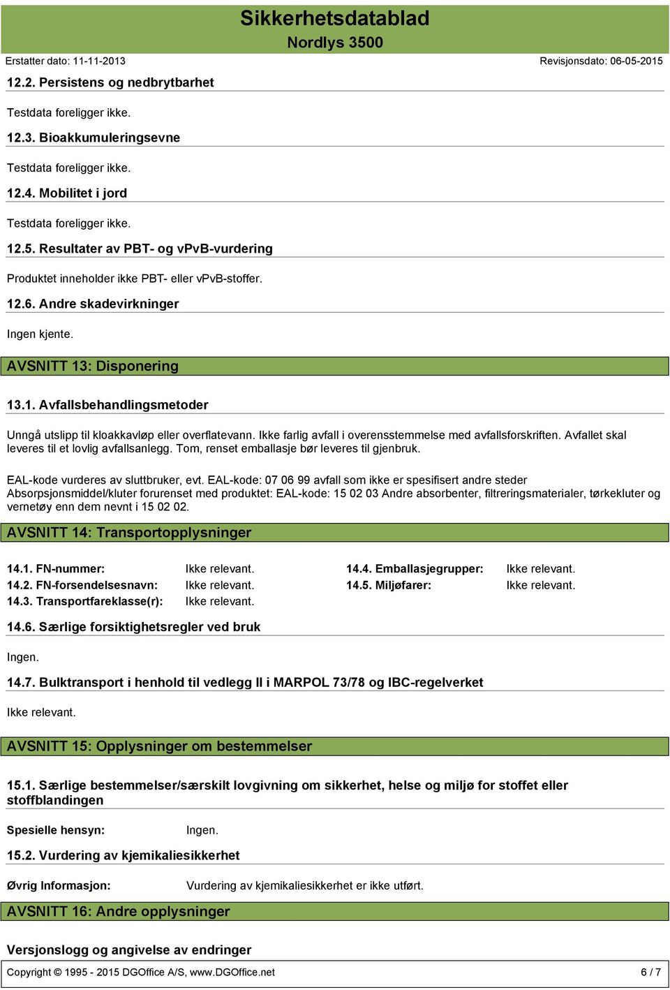 Avfallet skal leveres til et lovlig avfallsanlegg. Tom, renset emballasje bør leveres til gjenbruk. EAL-kode vurderes av sluttbruker, evt.