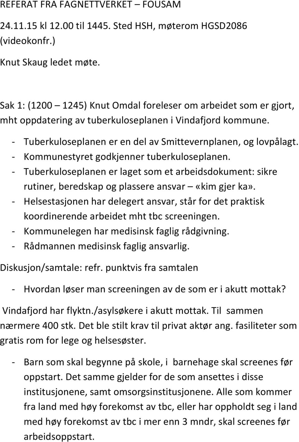 - Kommunestyret godkjenner tuberkuloseplanen. - Tuberkuloseplanen er laget som et arbeidsdokument: sikre rutiner, beredskap og plassere ansvar «kim gjer ka».