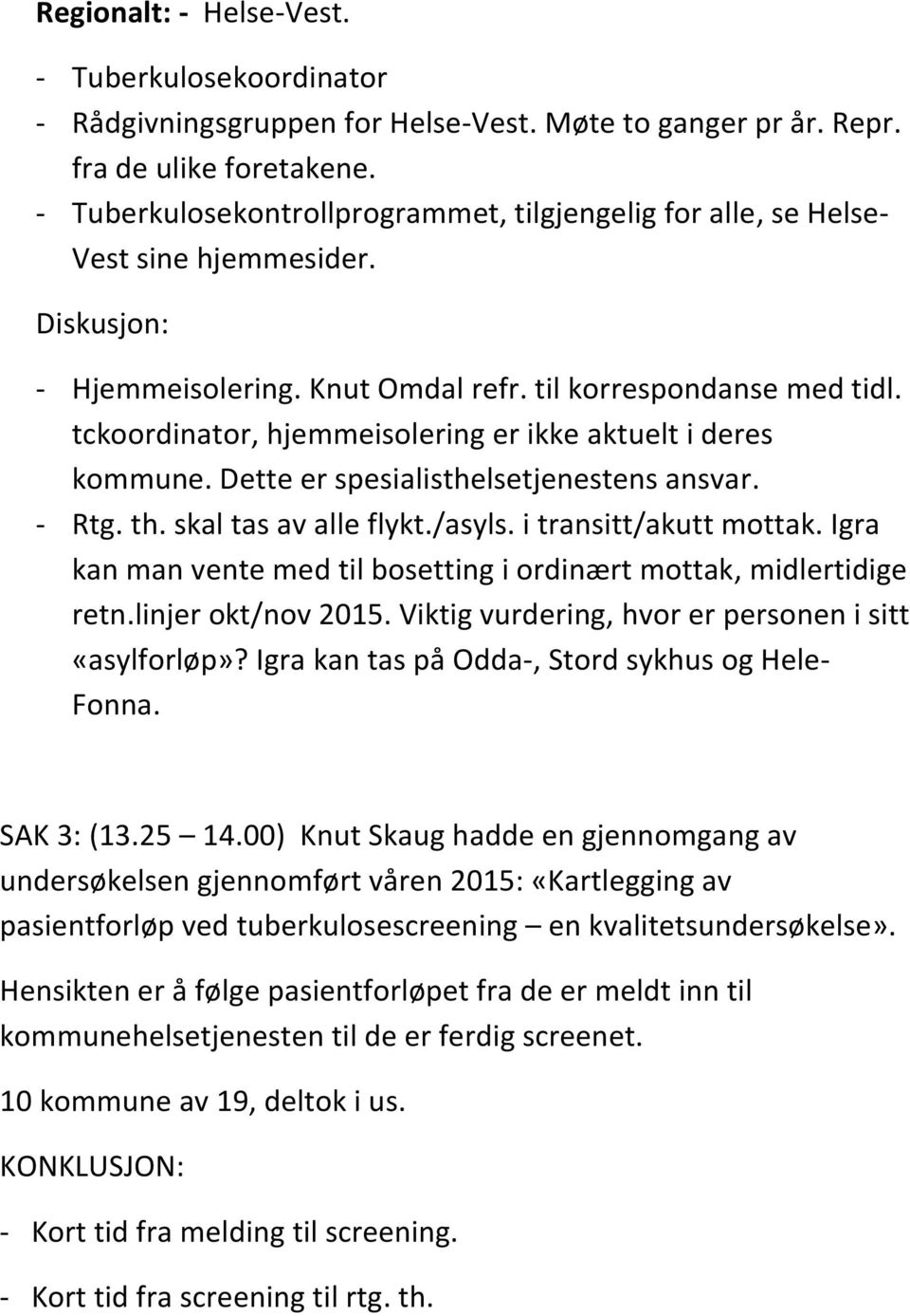 tckoordinator, hjemmeisolering er ikke aktuelt i deres kommune. Dette er spesialisthelsetjenestens ansvar. - Rtg. th. skal tas av alle flykt./asyls. i transitt/akutt mottak.