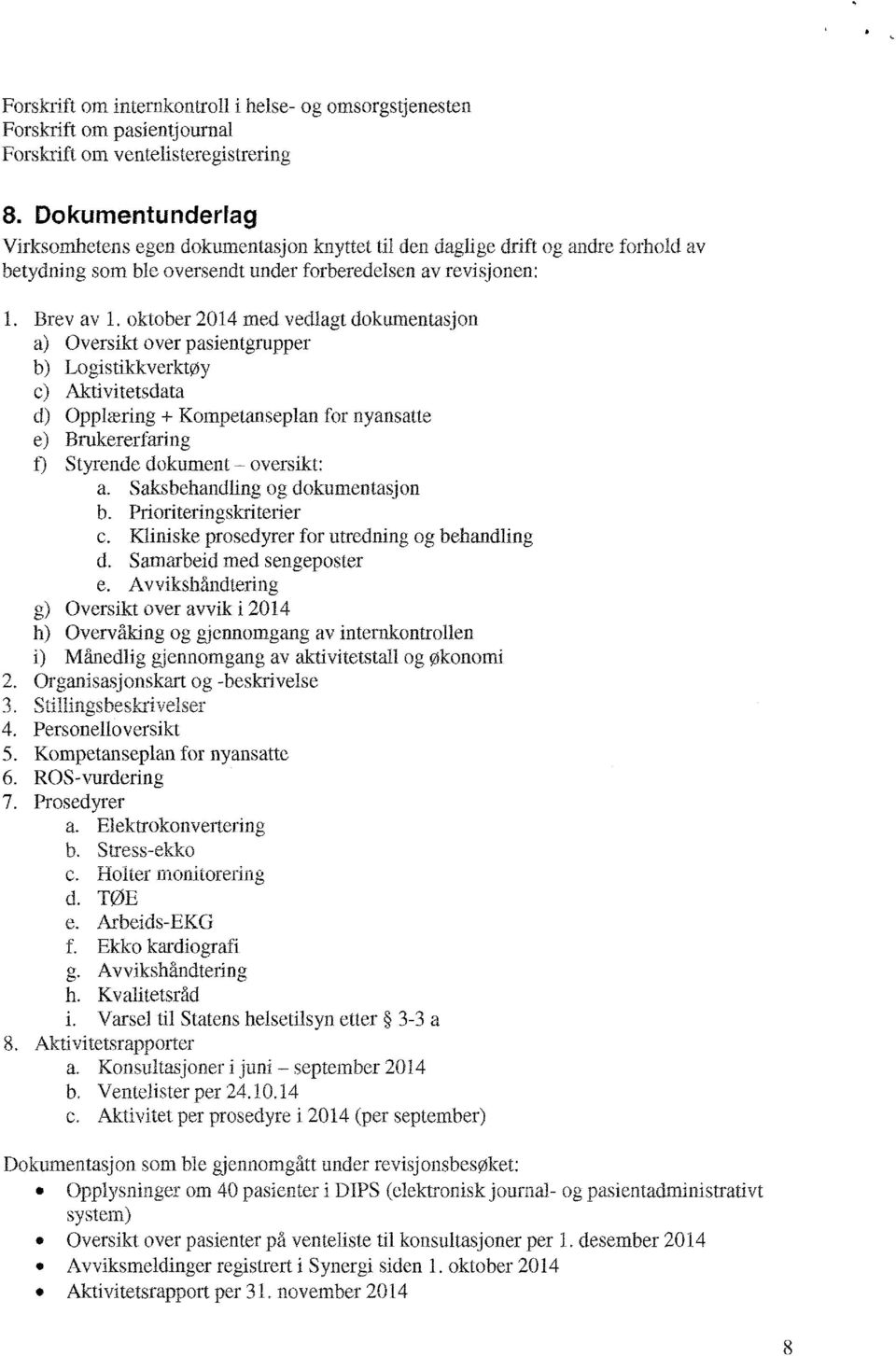 oktober 2014 med vedlagt dokumentasjon a) Oversikt over pasientgrupper b) Logistikkverktøy c) Aktivitetsdata d) Opplæring + Kompetanseplan for nyansatte e) Brukererfaring f) Styrende dokument