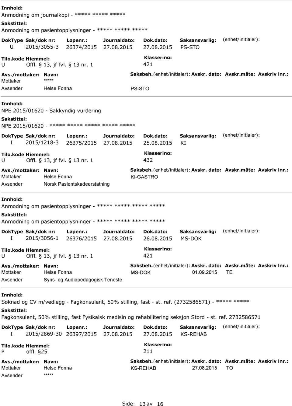 : Mottaker K-GASTRO Norsk asientskadeerstatning 2015/3056-1 26376/2015 MS-DOK Avs./mottaker: Navn: Saksbeh. Avskr. dato: Avskr.måte: Avskriv lnr.: Mottaker MS-DOK 01.09.