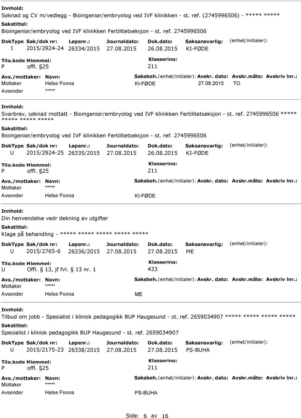 2745996506 ***** ***** ***** ***** Bioingeniør/embryolog ved VF klinikken Fertilitetseksjon - st. ref. 2745996506 2015/2924-25 26335/2015 K-FØDE Avs./mottaker: Navn: Saksbeh. Avskr. dato: Avskr.