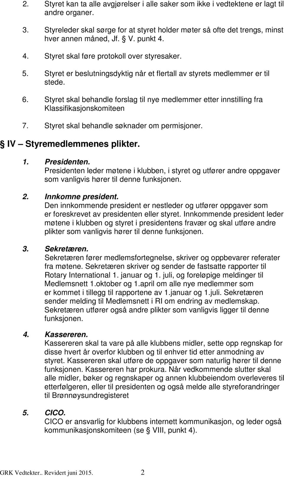 Styret skal behandle forslag til nye medlemmer etter innstilling fra Klassifikasjonskomiteen 7. Styret skal behandle søknader om permisjoner. IV Styremedlemmenes plikter. 1. Presidenten.