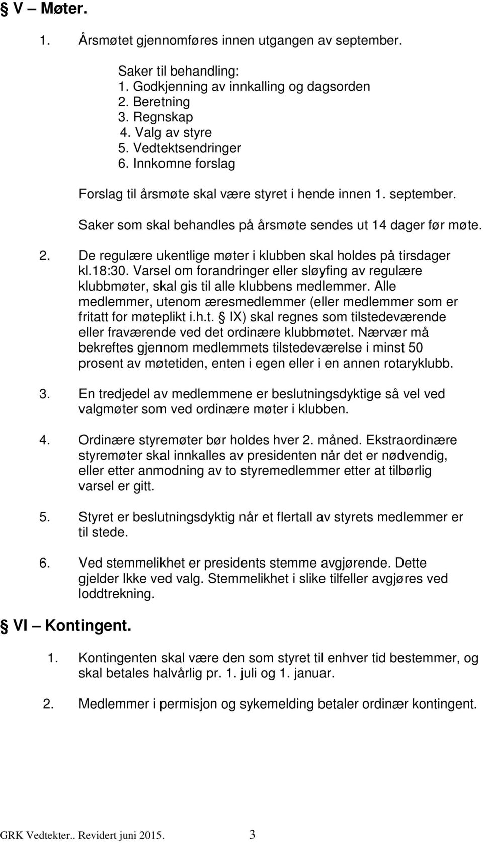 De regulære ukentlige møter i klubben skal holdes på tirsdager kl.18:30. Varsel om forandringer eller sløyfing av regulære klubbmøter, skal gis til alle klubbens medlemmer.