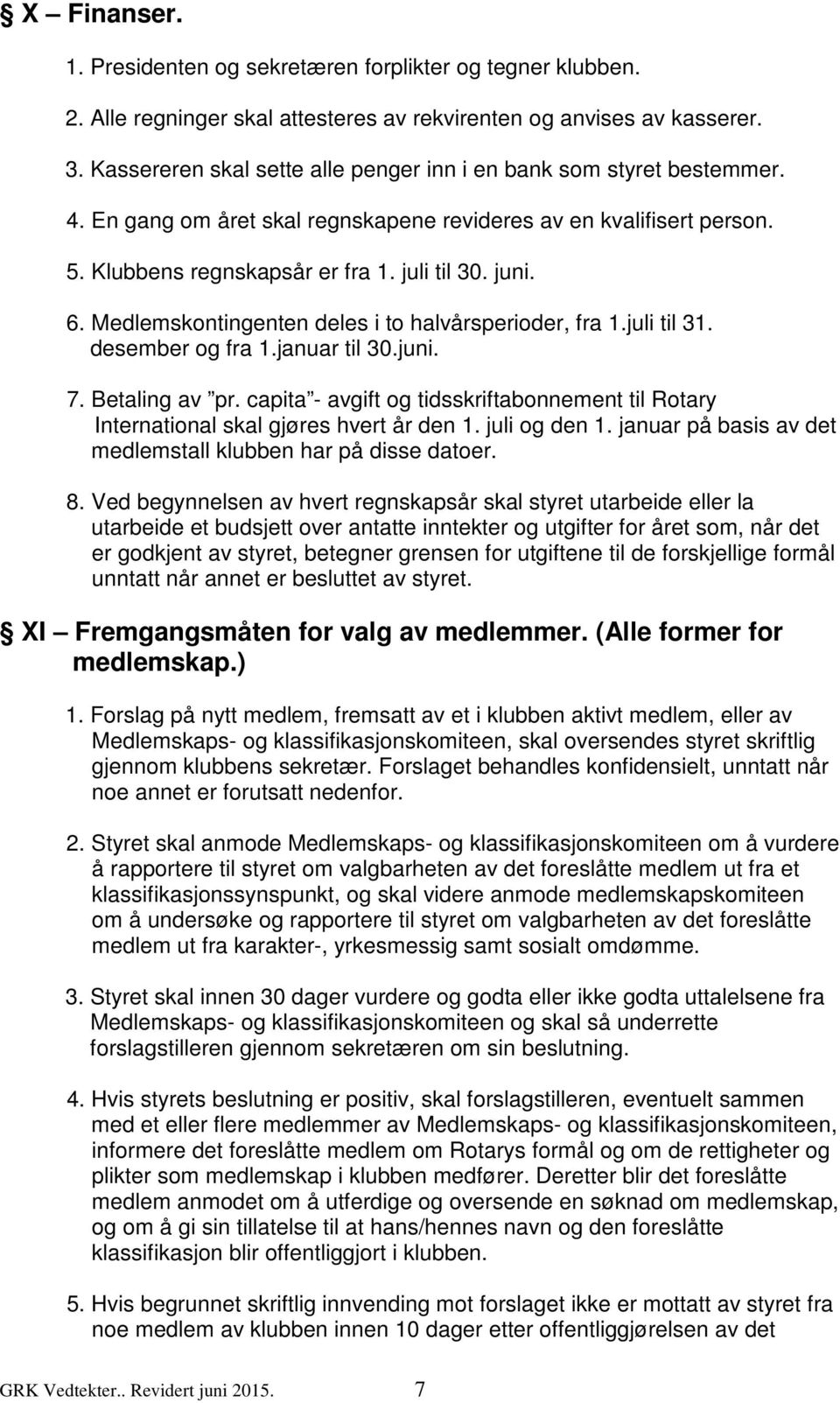 Medlemskontingenten deles i to halvårsperioder, fra 1.juli til 31. desember og fra 1.januar til 30.juni. 7. Betaling av pr.