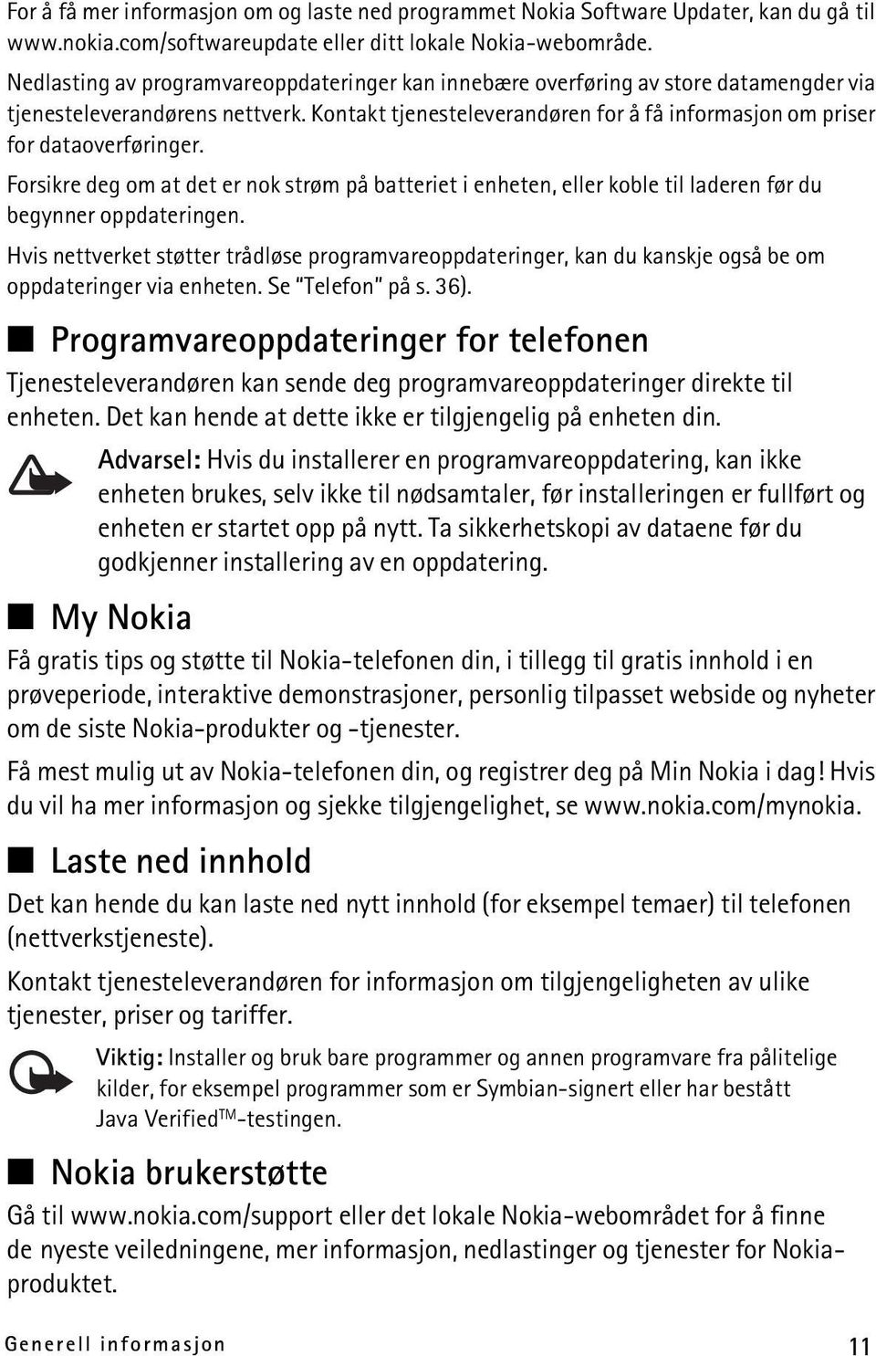 Kontakt tjenesteleverandøren for å få informasjon om priser for dataoverføringer. Forsikre deg om at det er nok strøm på batteriet i enheten, eller koble til laderen før du begynner oppdateringen.