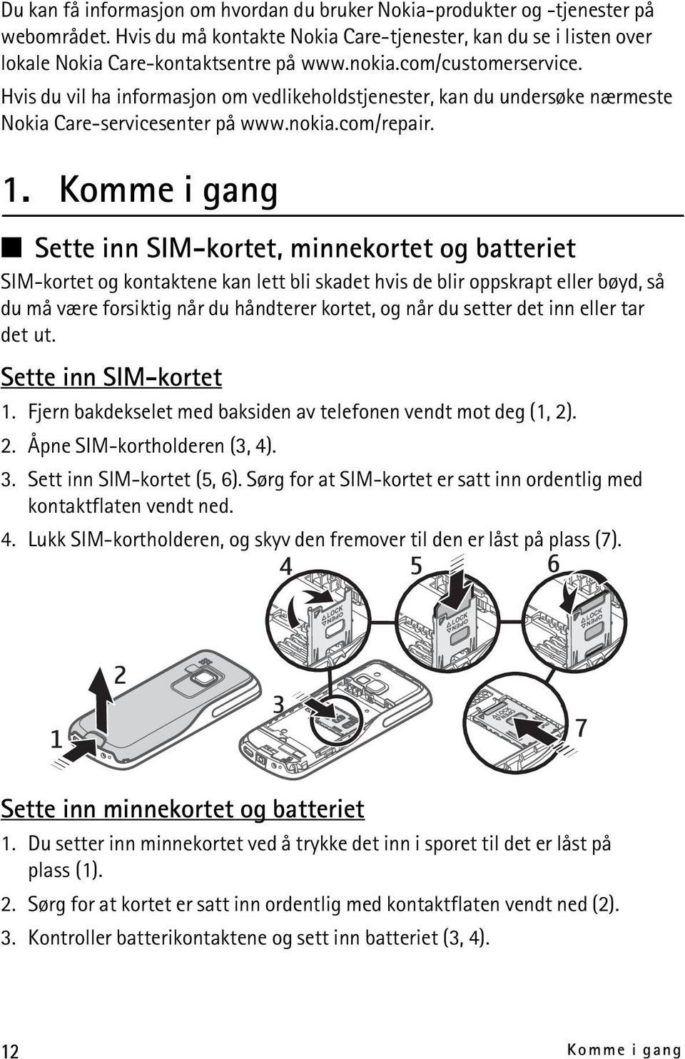 Komme i gang Sette inn SIM-kortet, minnekortet og batteriet SIM-kortet og kontaktene kan lett bli skadet hvis de blir oppskrapt eller bøyd, så du må være forsiktig når du håndterer kortet, og når du