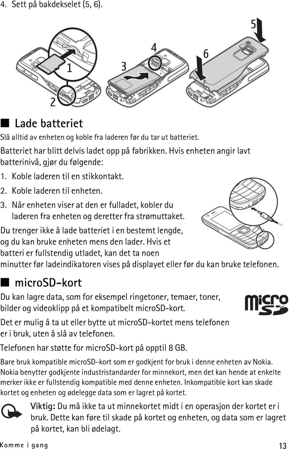 Når enheten viser at den er fulladet, kobler du laderen fra enheten og deretter fra strømuttaket. Du trenger ikke å lade batteriet i en bestemt lengde, og du kan bruke enheten mens den lader.