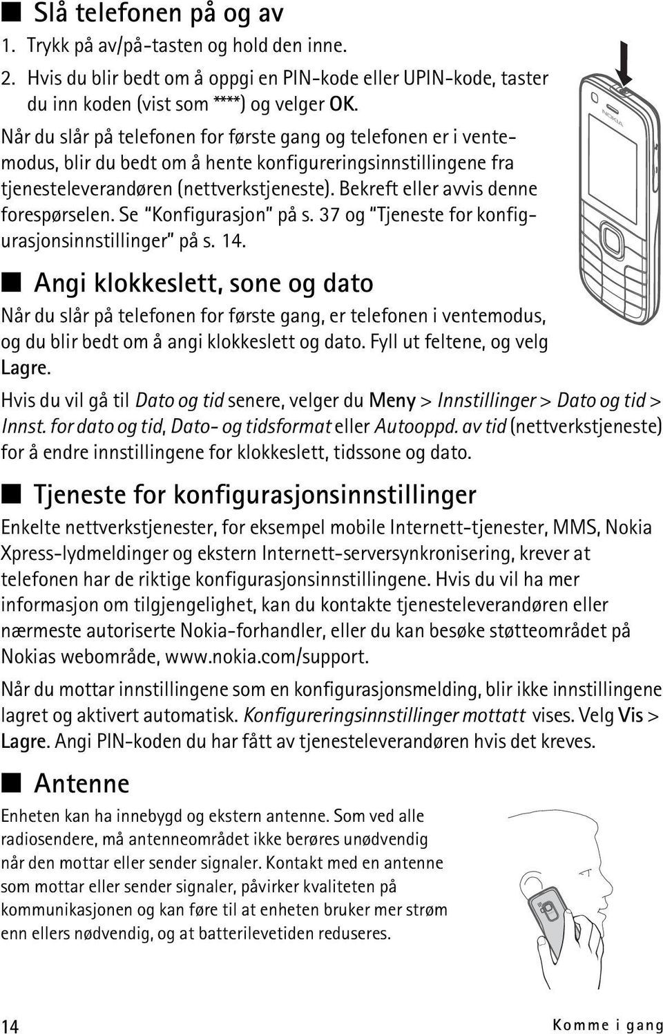 Bekreft eller avvis denne forespørselen. Se Konfigurasjon på s. 37 og Tjeneste for konfigurasjonsinnstillinger på s. 14.