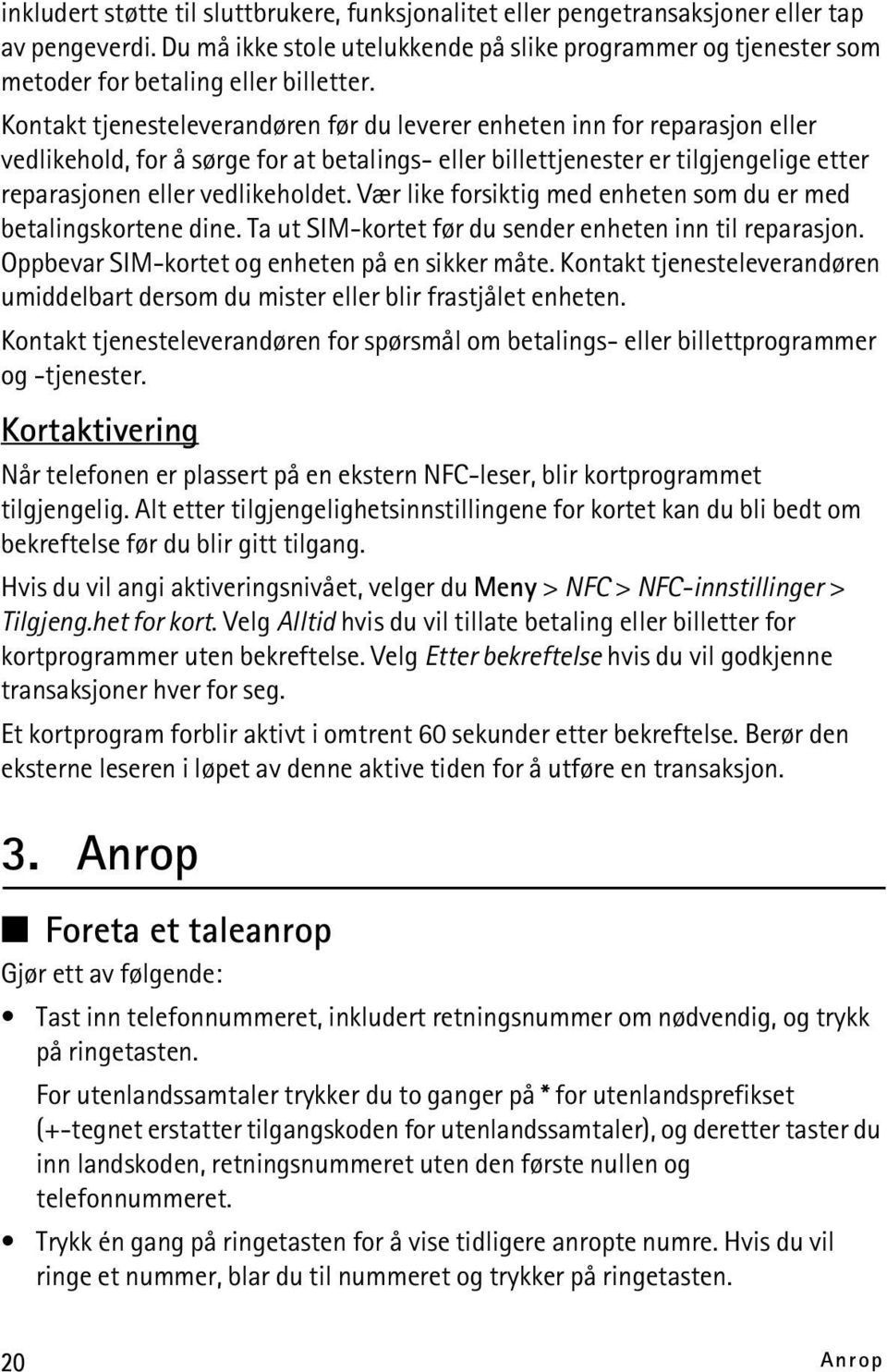 Kontakt tjenesteleverandøren før du leverer enheten inn for reparasjon eller vedlikehold, for å sørge for at betalings- eller billettjenester er tilgjengelige etter reparasjonen eller vedlikeholdet.