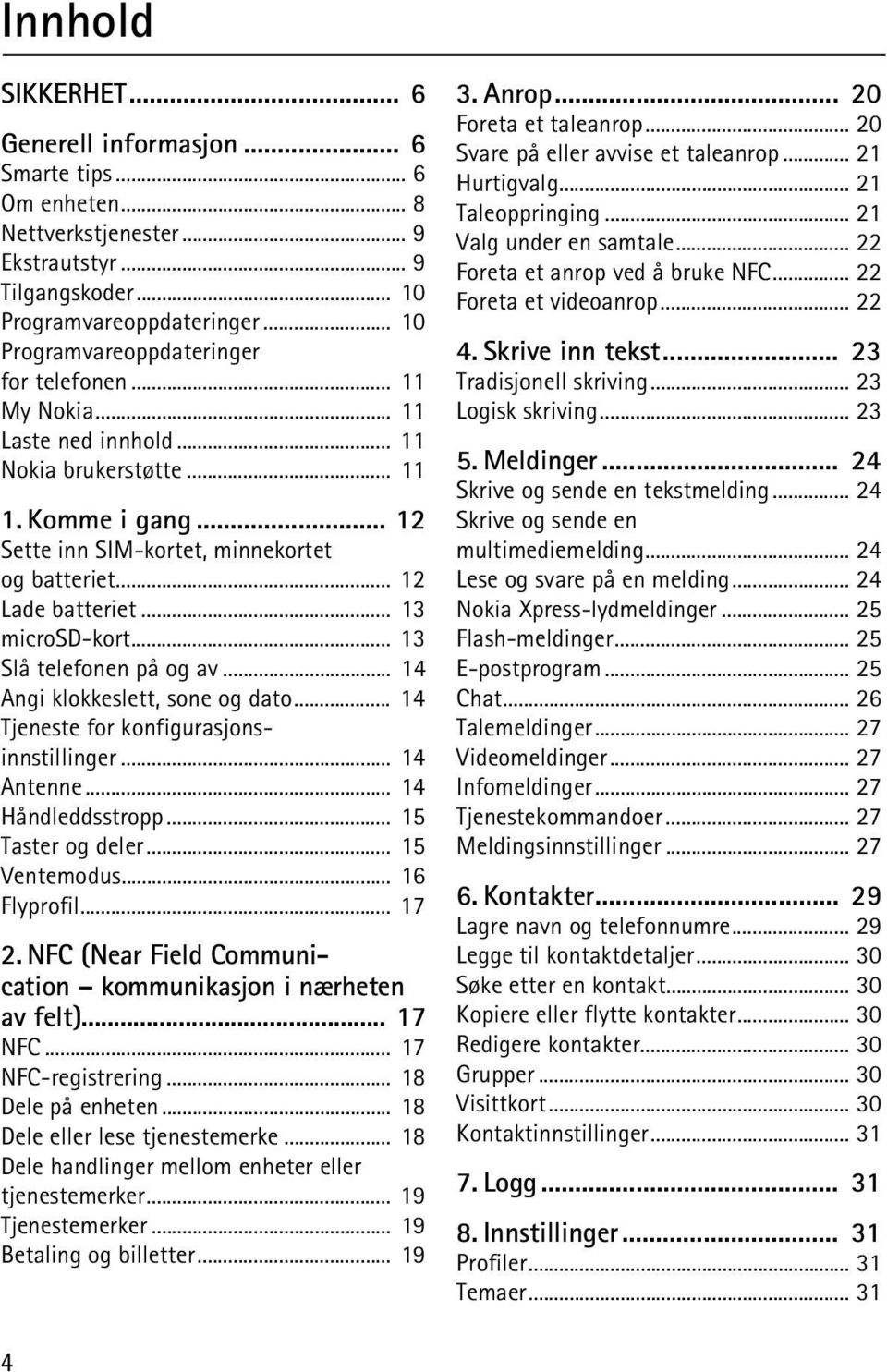 .. 12 Lade batteriet... 13 microsd-kort... 13 Slå telefonen på og av... 14 Angi klokkeslett, sone og dato... 14 Tjeneste for konfigurasjons innstillinger... 14 Antenne... 14 Håndleddsstropp.