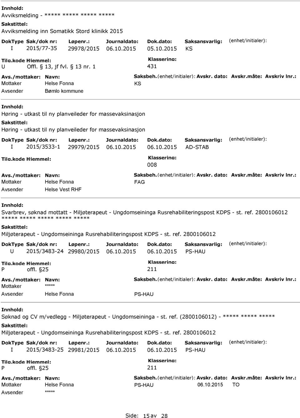 st. ref. 2800106012 ***** ***** ***** ***** ***** Miljøterapeut - ngdomseininga Rusrehabiliteringspost KDS - st. ref. 2800106012 2015/3483-24 29980/2015 S-HA S-HA Søknad og CV m/vedlegg - Miljøterapeut - ngdomseininga - st.