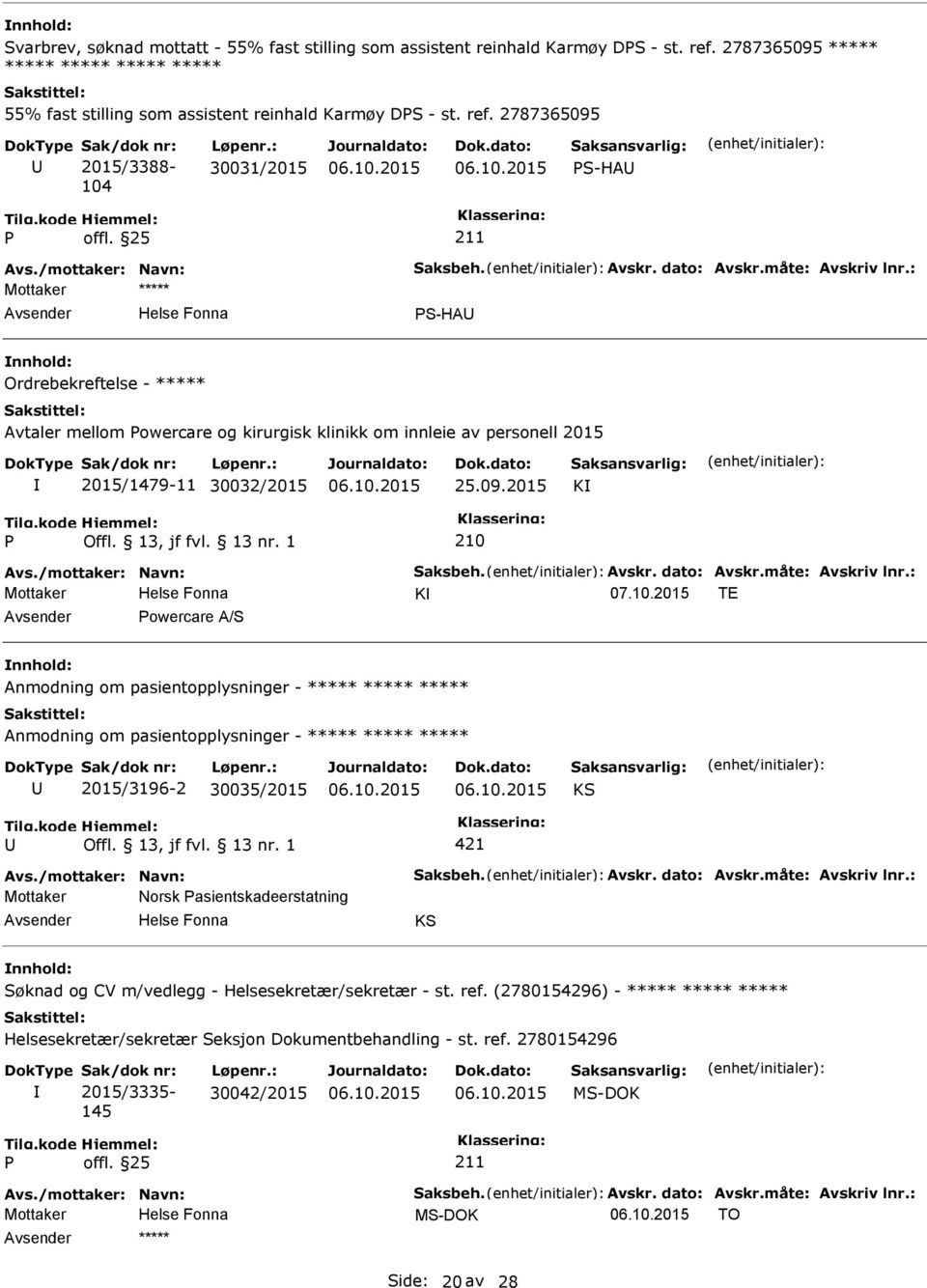 2787365095 2015/3388-104 30031/2015 S-HA S-HA Ordrebekreftelse - ***** Avtaler mellom owercare og kirurgisk klinikk om innleie av personell 2015 2015/1479-11 30032/2015 25.09.2015 K 210 Mottaker K 07.