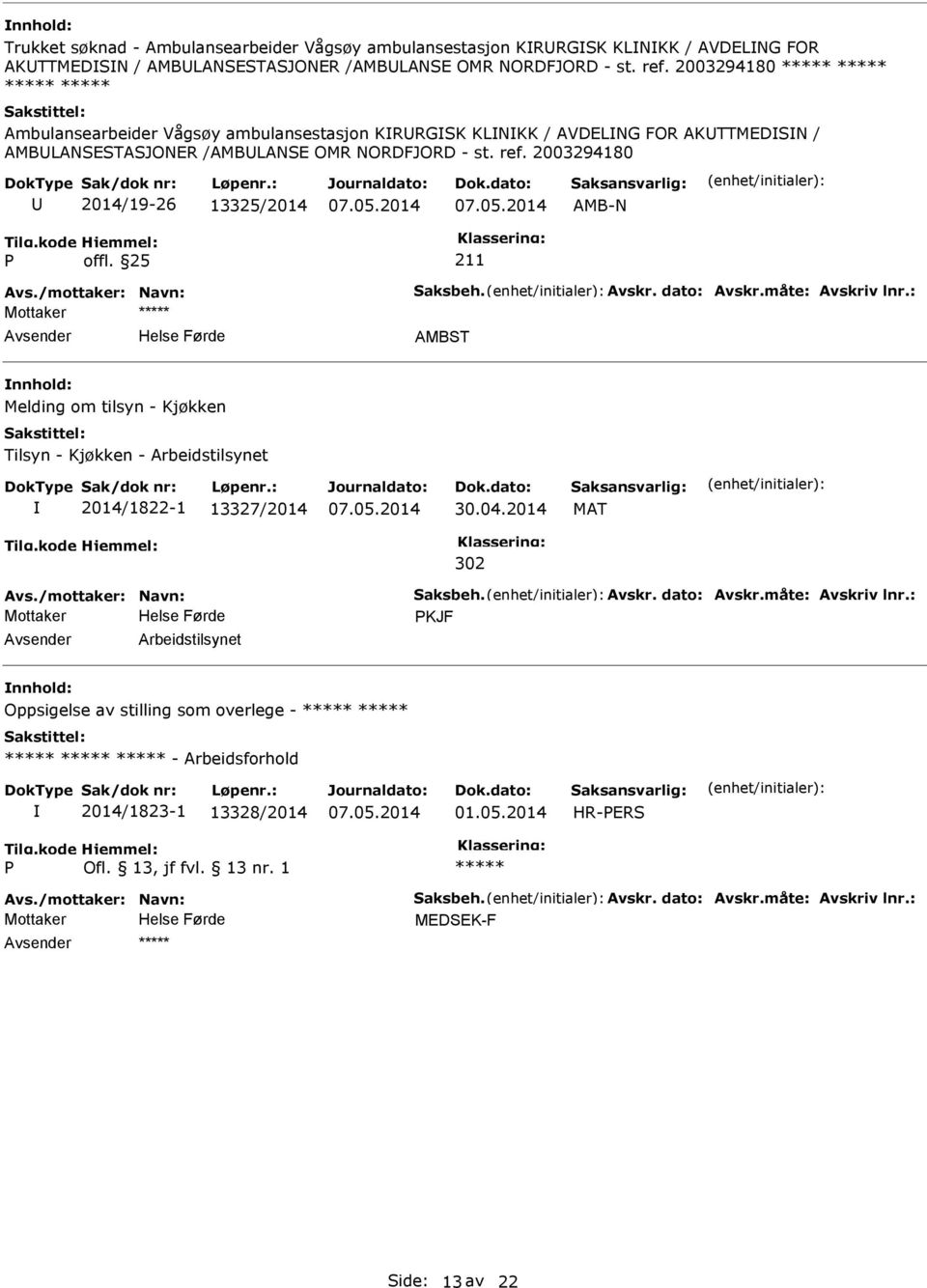 /mottaker: Navn: Saksbeh. Avskr. dato: Avskr.måte: Avskriv lnr.: Mottaker AMBST Melding om tilsyn - Kjøkken Tilsyn - Kjøkken - Arbeidstilsynet 2014/1822-1 13327/2014 30.04.2014 MAT 302 Avs.