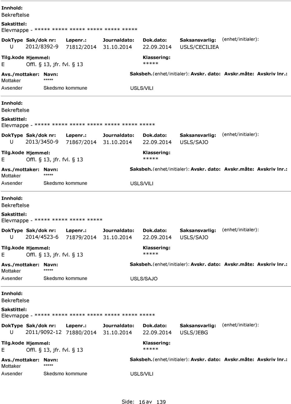 : Mottaker SLS/VL levmappe - 2014/4523-6 71879/2014 22.09.2014 SLS/SAJO Avs./mottaker: Navn: Saksbeh. Avskr. dato: Avskr.måte: Avskriv lnr.