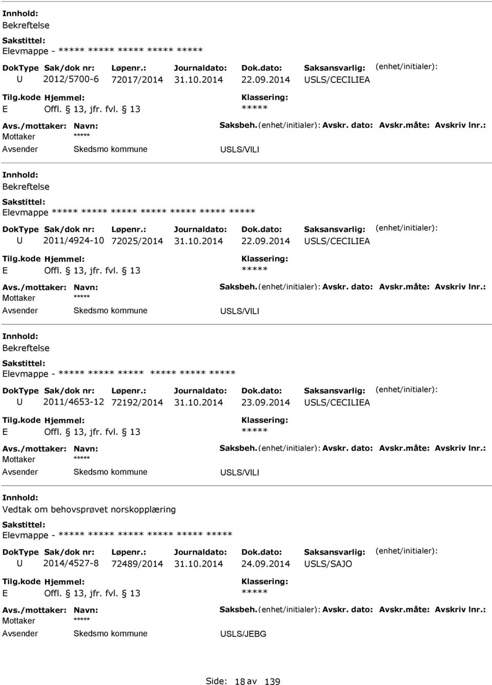 : Mottaker SLS/VL levmappe - 2011/4653-12 72192/2014 23.09.2014 SLS/CCLA Avs./mottaker: Navn: Saksbeh. Avskr. dato: Avskr.måte: Avskriv lnr.