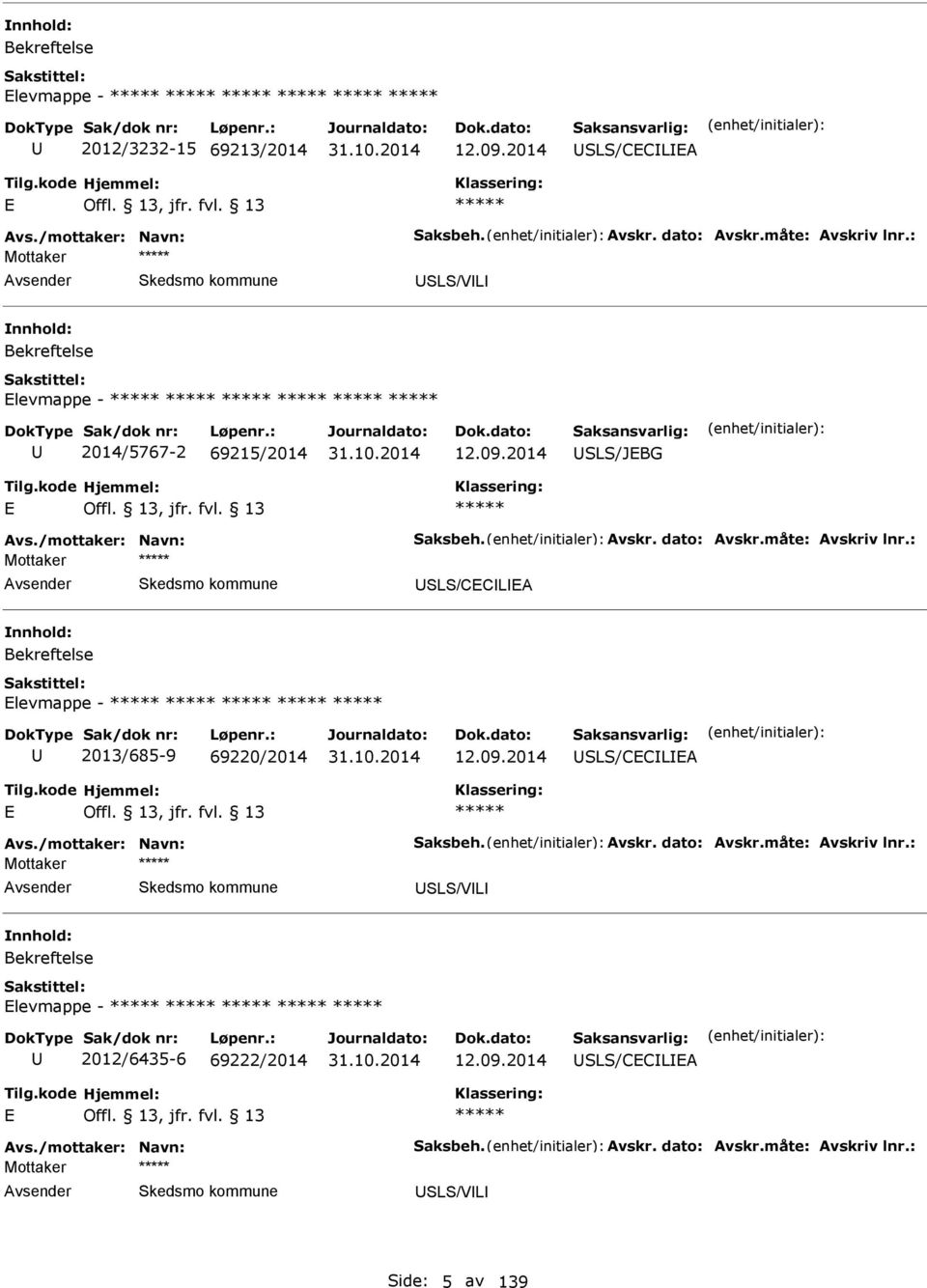 : Mottaker SLS/CCLA levmappe - 2013/685-9 69220/2014 12.09.2014 SLS/CCLA Avs./mottaker: Navn: Saksbeh. Avskr. dato: Avskr.måte: Avskriv lnr.