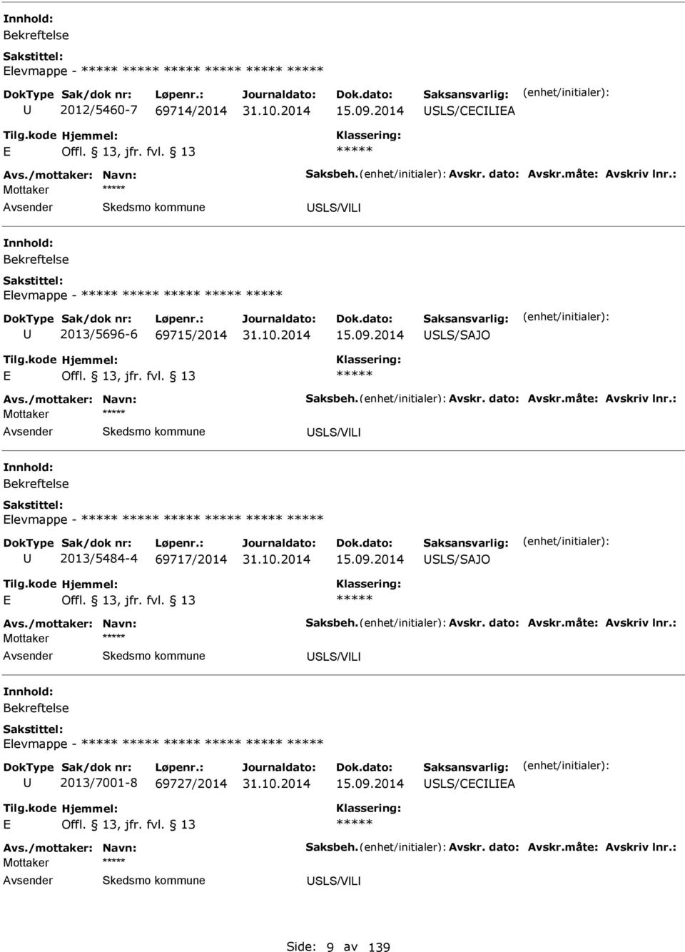 : Mottaker SLS/VL levmappe - 2013/5484-4 69717/2014 15.09.2014 SLS/SAJO Avs./mottaker: Navn: Saksbeh. Avskr. dato: Avskr.måte: Avskriv lnr.