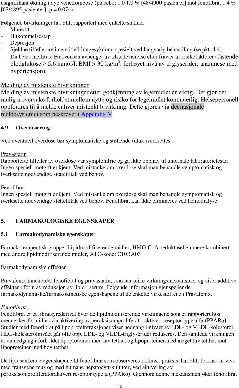 4). - Diabetes mellitus: Frekvensen avhenger av tilstedeværelse eller fravær av risikofaktorer (fastende blodglukose 5,6 mmol/l, BMI > 30 kg/m 2, forhøyet nivå av triglyserider, anamnese med