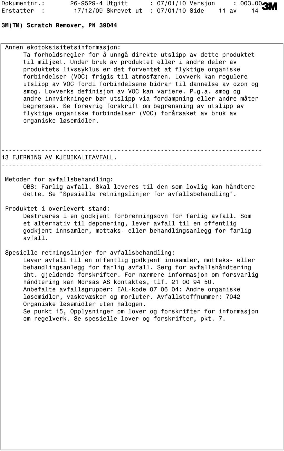 Under bruk av produktet eller i andre deler av produktets livssyklus er det forventet at flyktige organiske forbindelser (VOC) frigis til atmosfæren.