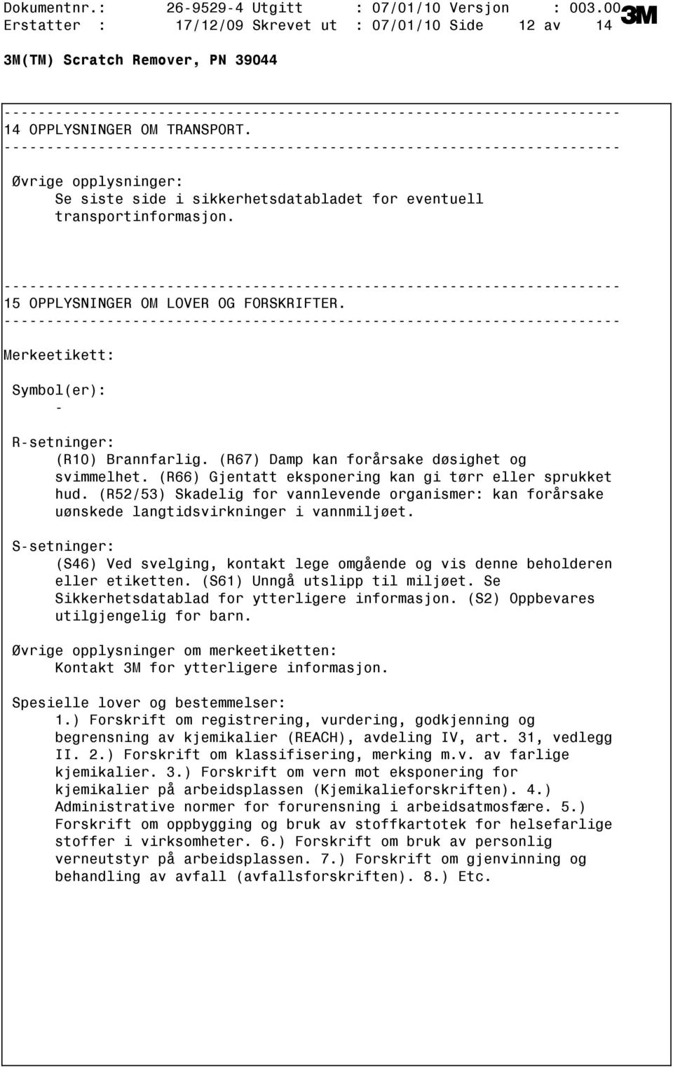 (R67) Damp kan forårsake døsighet og svimmelhet. (R66) Gjentatt eksponering kan gi tørr eller sprukket hud.