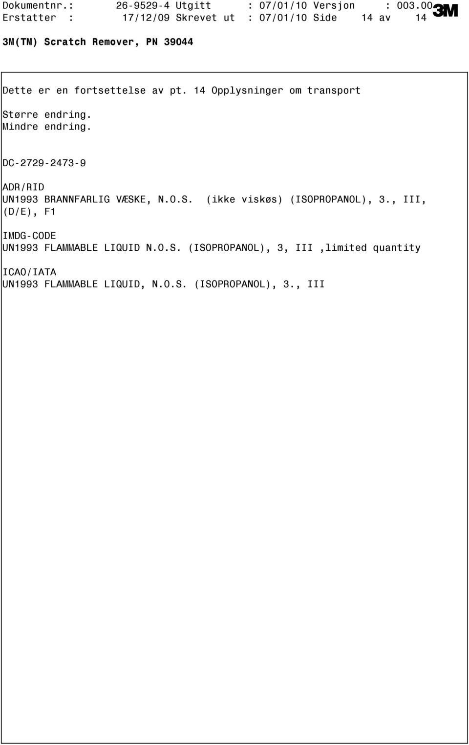 14 Opplysninger om transport Større endring. Mindre endring. DC272924739 ADR/RID UN1993 BRANNFARLIG VÆSKE, N.O.S. (ikke viskøs) (ISOPROPANOL), 3.