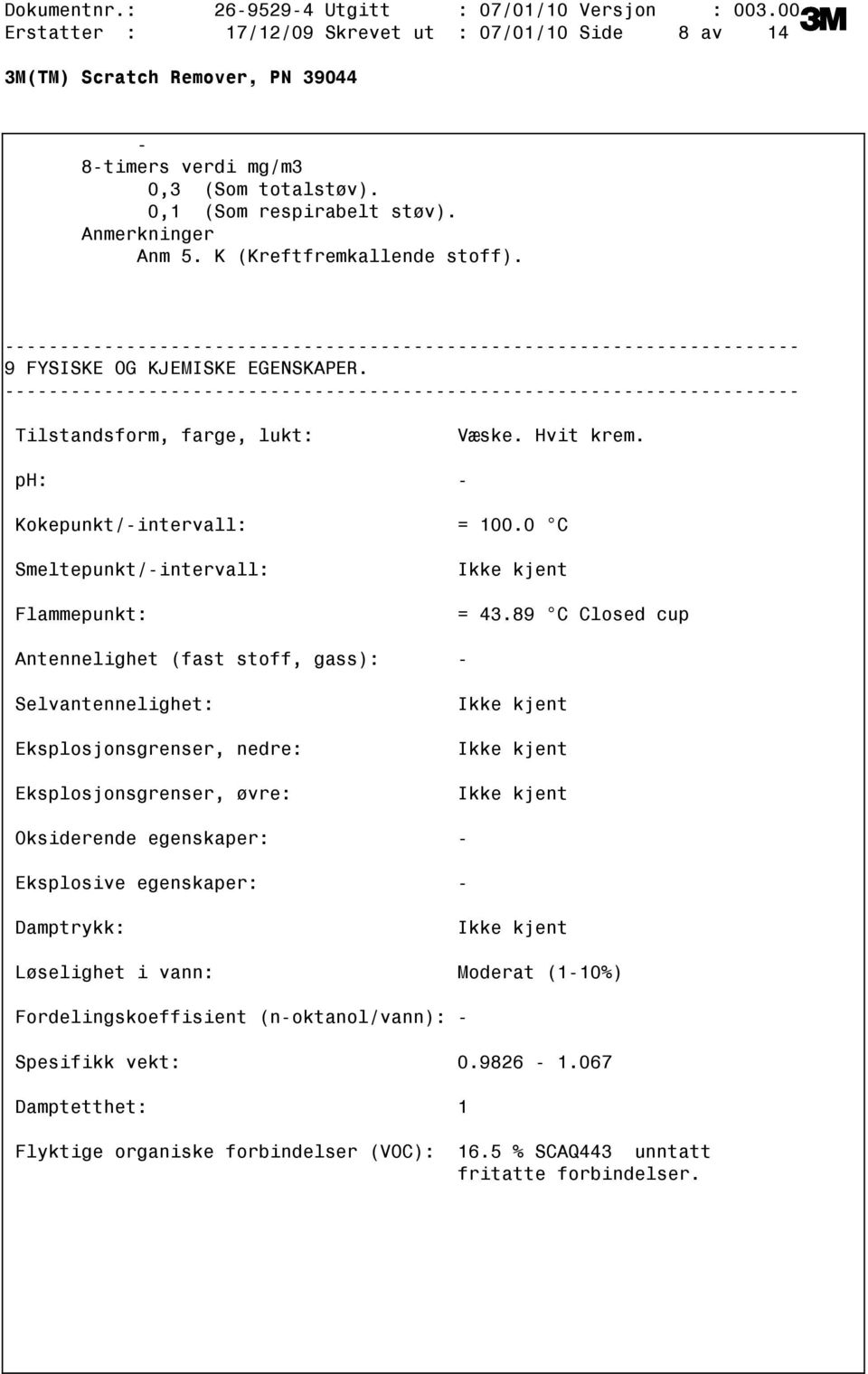 89 C Closed cup Antennelighet (fast stoff, gass): Selvantennelighet: Eksplosjonsgrenser, nedre: Eksplosjonsgrenser, øvre: Ikke kjent Ikke kjent Ikke kjent Oksiderende egenskaper: Eksplosive