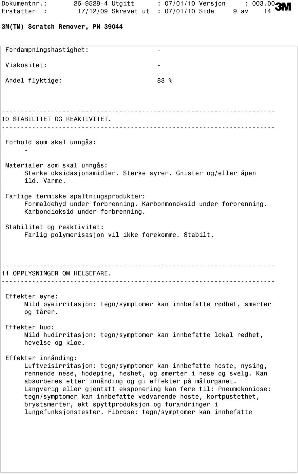 Karbonmonoksid under forbrenning. Karbondioksid under forbrenning. Stabilitet og reaktivitet: Farlig polymerisasjon vil ikke forekomme. Stabilt. 11 OPPLYSNINGER OM HELSEFARE.