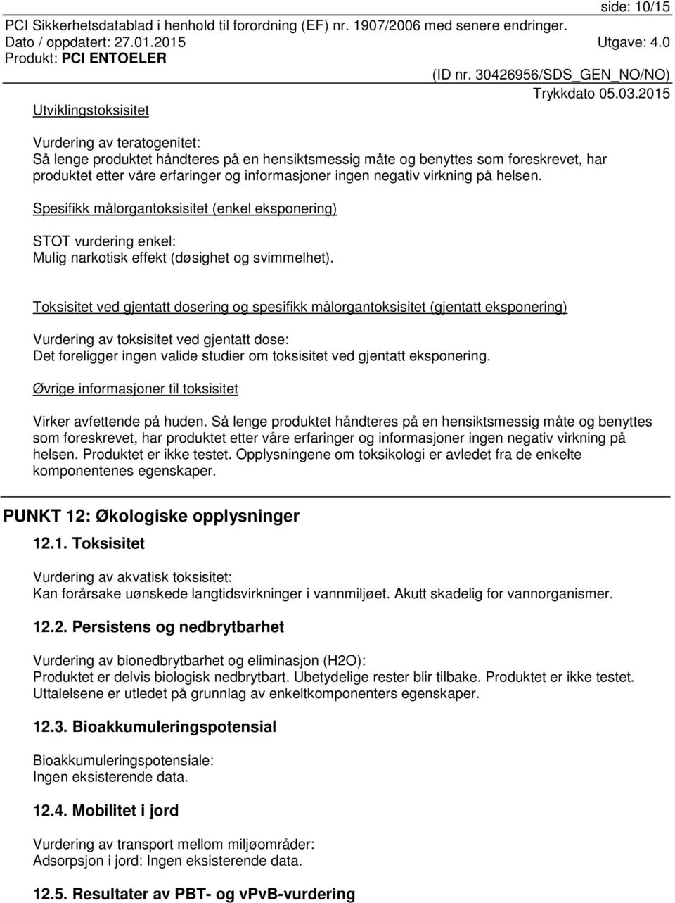 Toksisitet ved gjentatt dosering og spesifikk målorgantoksisitet (gjentatt eksponering) Vurdering av toksisitet ved gjentatt dose: Det foreligger ingen valide studier om toksisitet ved gjentatt