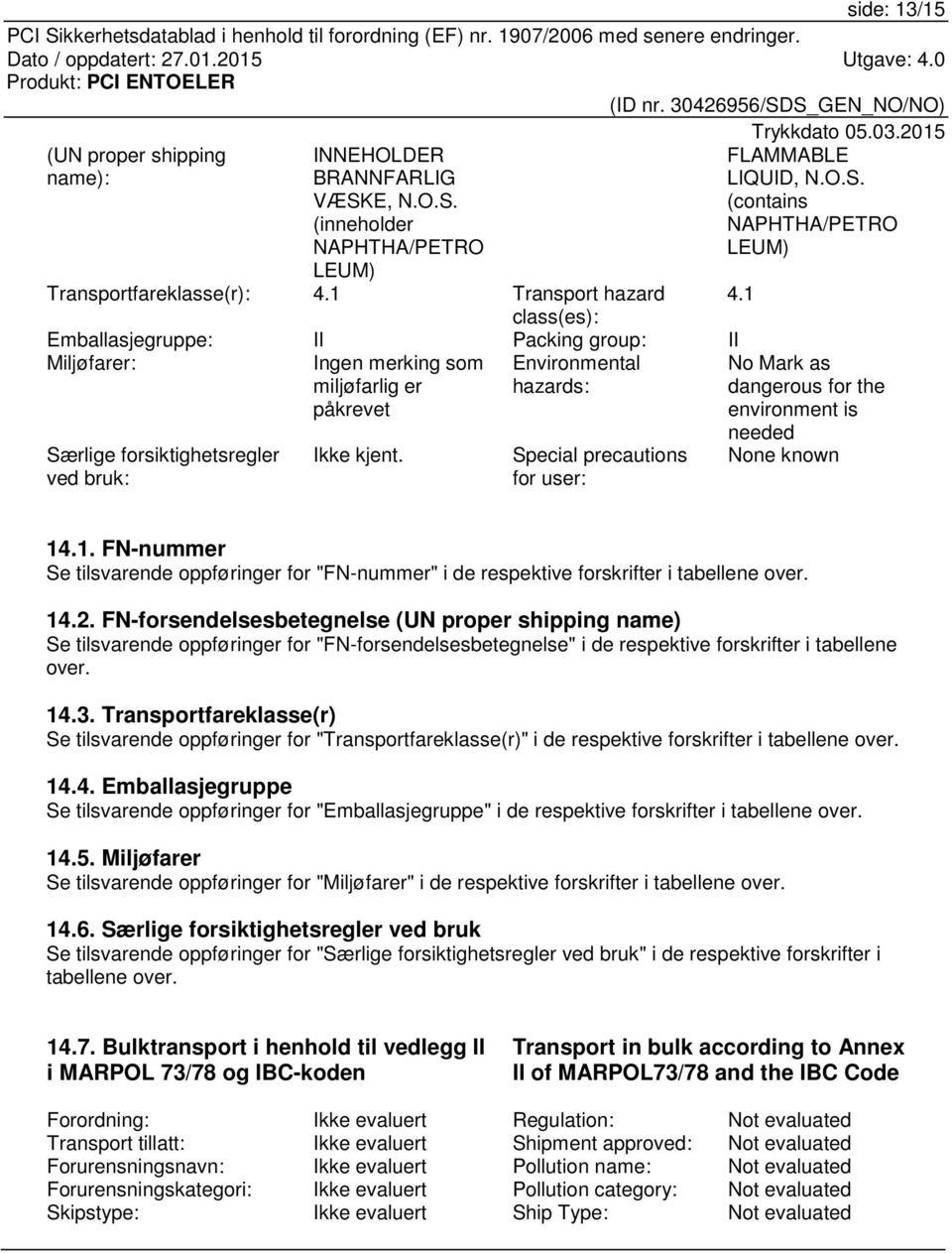 Special precautions for user: FLAMMABLE LIQUID, N.O.S. (contains NAPHTHA/PETRO LEUM) No Mark as dangerous for the environment is needed None known 14