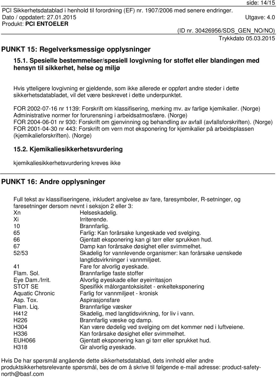 gjeldende, som ikke allerede er oppført andre steder i dette sikkerhetsdatabladet, vil det være beskrevet i dette underpunktet. FOR 2002-07-16 nr 1139: Forskrift om klassifisering, merking mv.