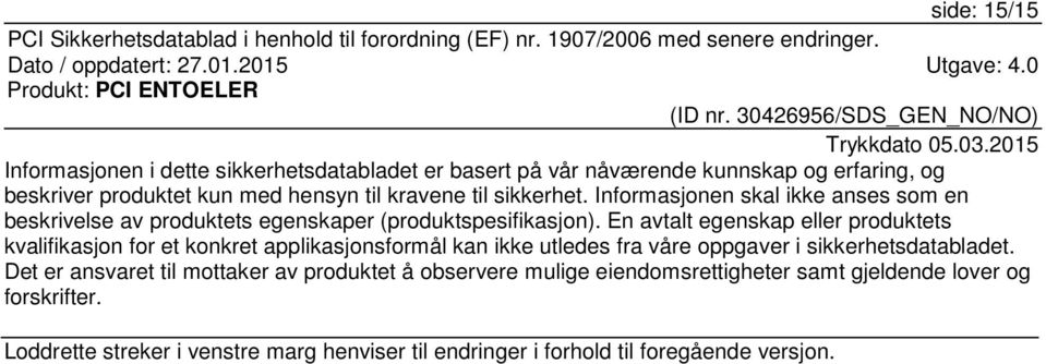 En avtalt egenskap eller produktets kvalifikasjon for et konkret applikasjonsformål kan ikke utledes fra våre oppgaver i sikkerhetsdatabladet.